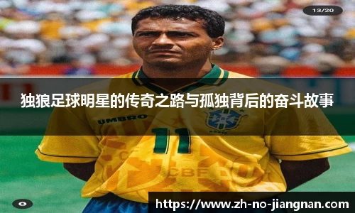 独狼足球明星的传奇之路与孤独背后的奋斗故事