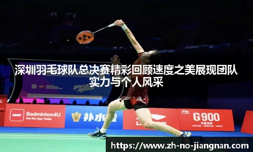 深圳羽毛球队总决赛精彩回顾速度之美展现团队实力与个人风采