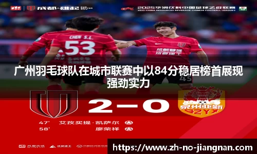 广州羽毛球队在城市联赛中以84分稳居榜首展现强劲实力
