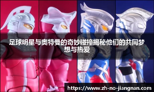 足球明星与奥特曼的奇妙碰撞揭秘他们的共同梦想与热爱