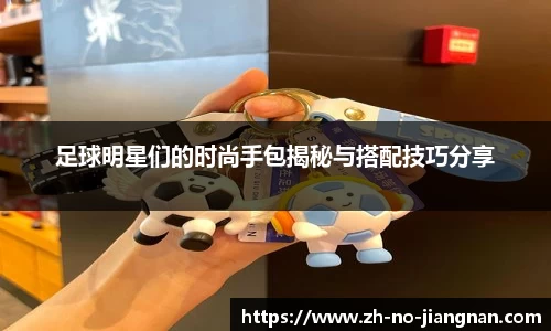 足球明星们的时尚手包揭秘与搭配技巧分享